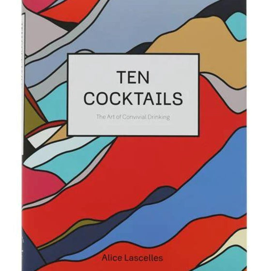 Ten Cocktails: The Art of Convivial Drinking